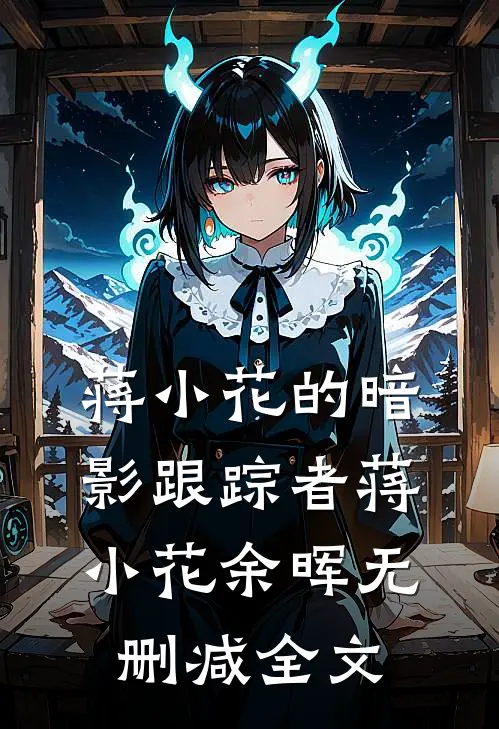 《蒋小花的暗影跟踪者》蒋小花余晖无删减全文