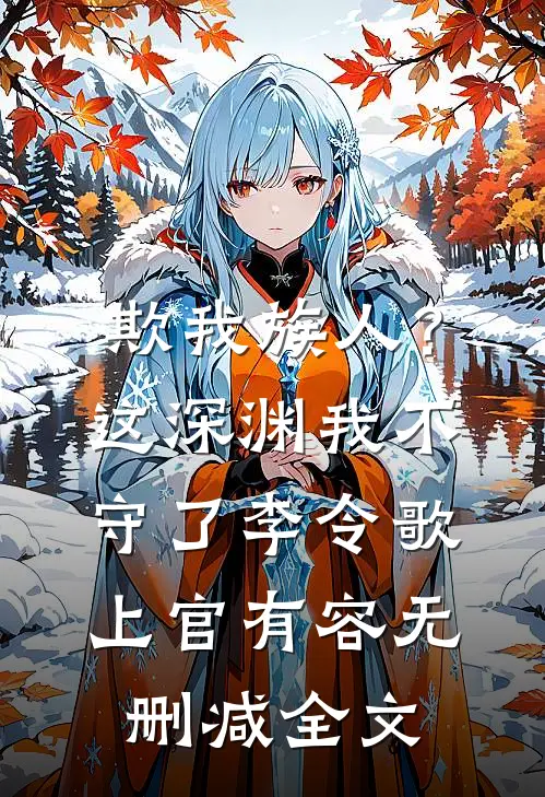 欺我族人？这深渊我不守了李令歌上官有容无删减全文