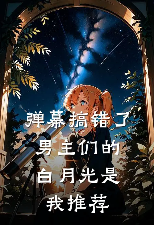 弹幕搞错了，男主们的白月光是我推荐