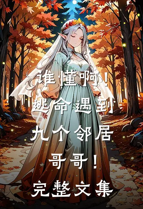 谁懂啊！逃命遇到九个邻居哥哥！完整文集
