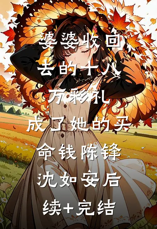 婆婆收回去的十八万彩礼，成了她的买命钱陈锋沈如安后续+完结