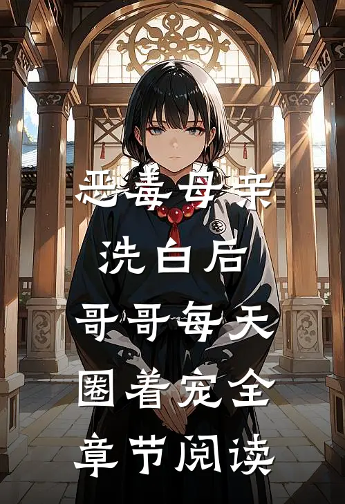 恶毒母亲洗白后，哥哥每天圈着宠全章节阅读