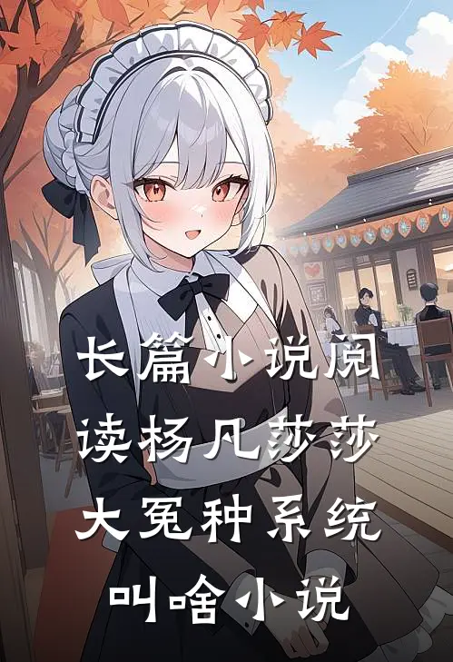 长篇小说阅读杨凡莎莎大冤种系统叫啥小说