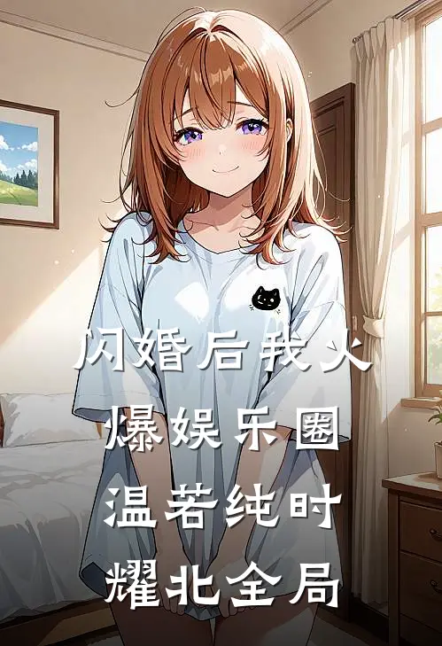 闪婚后我火爆娱乐圈温若纯时耀北全局