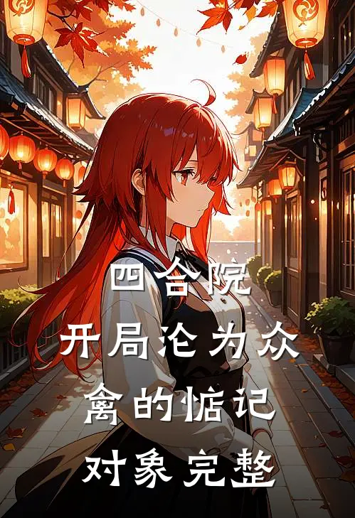 四合院：开局沦为众禽的惦记对象完整