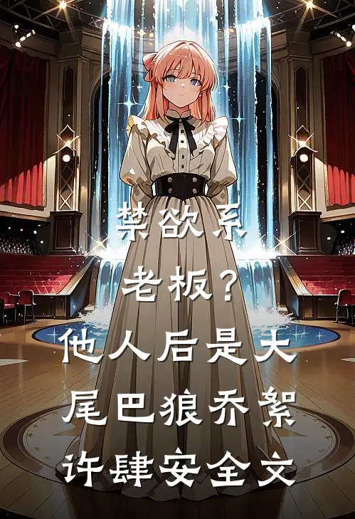 禁欲系老板？他人后是大尾巴狼乔絮许肆安全文