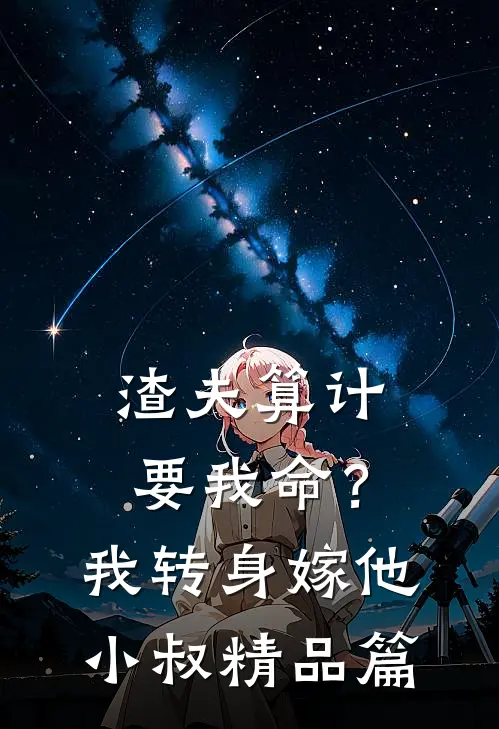 渣夫算计要我命？我转身嫁他小叔精品篇