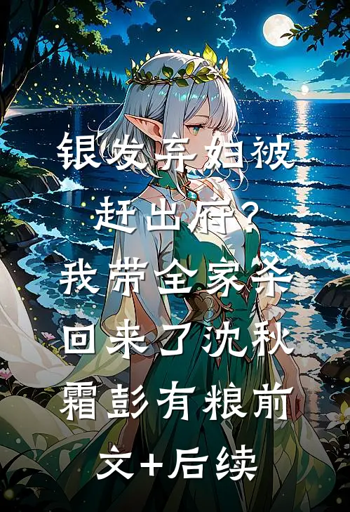银发弃妇被赶出府？我带全家杀回来了沈秋霜彭有粮前文+后续