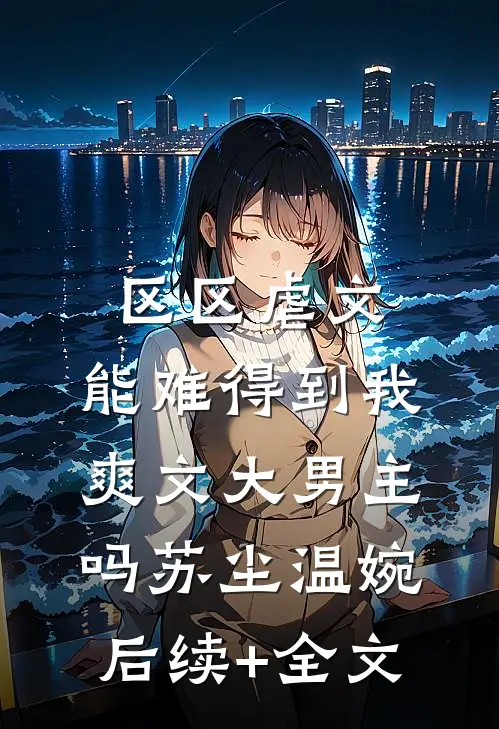 区区虐文，能难得到我爽文大男主吗苏尘温婉后续+全文