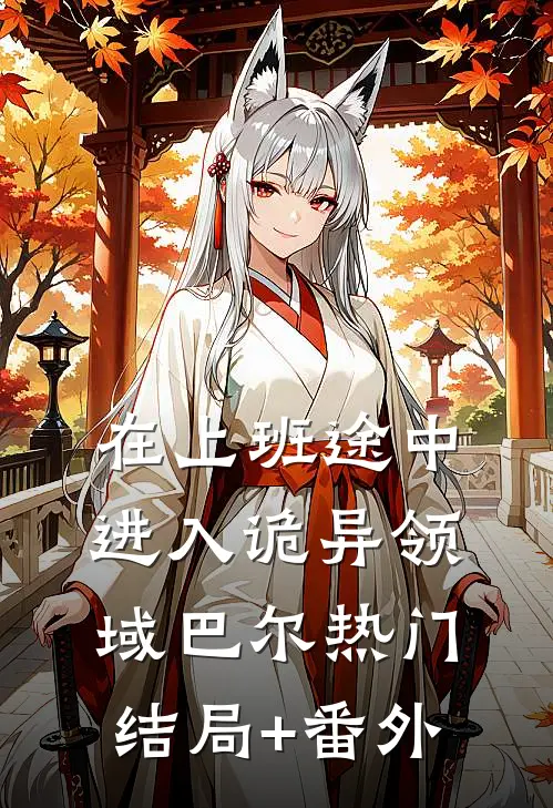 在上班途中进入诡异领域巴尔热门结局+番外