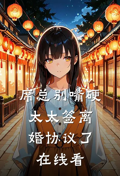 席总别嘴硬，太太签离婚协议了在线看