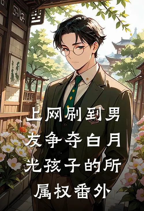 上网刷到男友争夺白月光孩子的所属权 番外