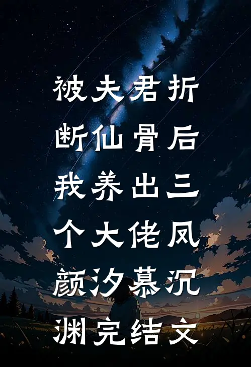 被夫君折断仙骨后，我养出三个大佬凤颜汐慕沉渊完结文
