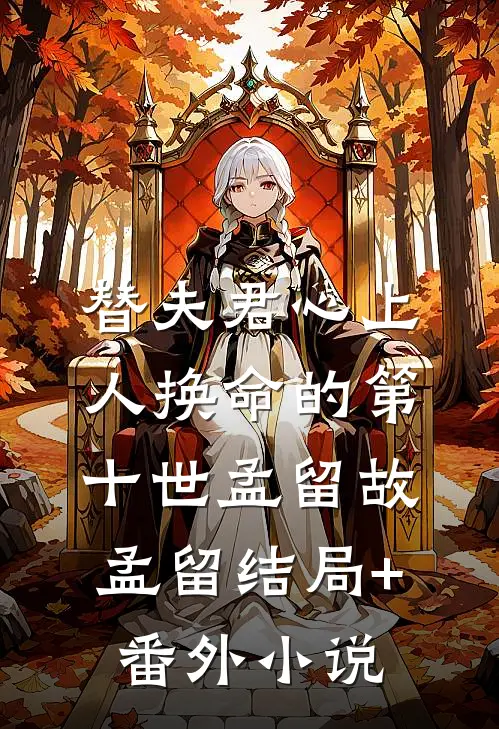 替夫君心上人换命的第十世孟留故孟留结局+番外小说