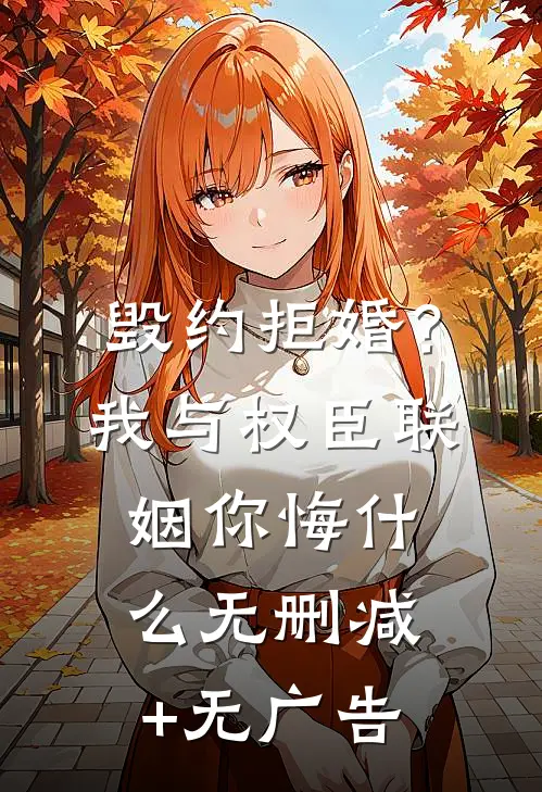毁约拒婚？我与权臣联姻你悔什么无删减+无广告