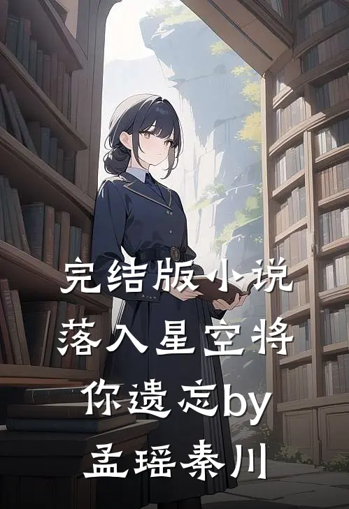 完结版小说落入星空将你遗忘by孟瑶秦川