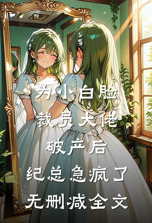 为小白脸裁员大佬破产后，纪总急疯了无删减全文
