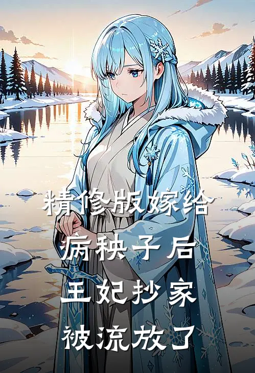 精修版嫁给病秧子后，王妃抄家被流放了