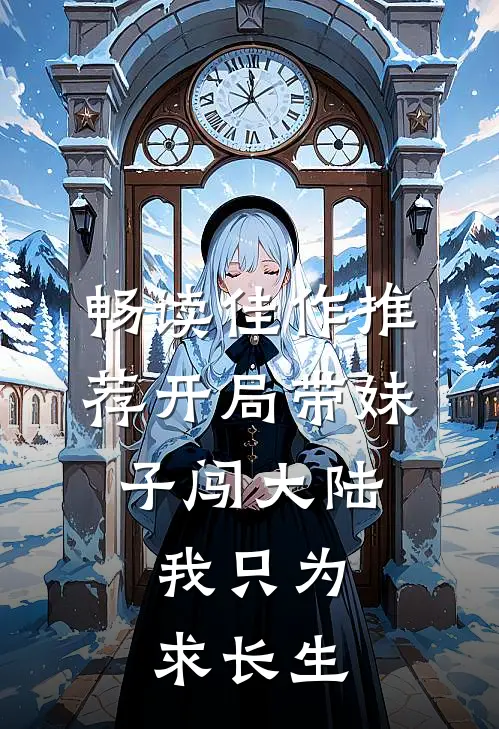 畅读佳作推荐开局带妹子闯大陆，我只为求长生