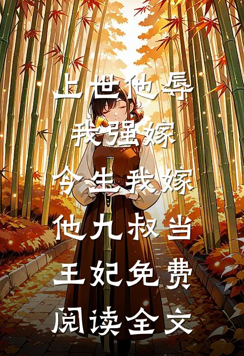 上世他辱我强嫁，今生我嫁他九叔当王妃免费阅读全文