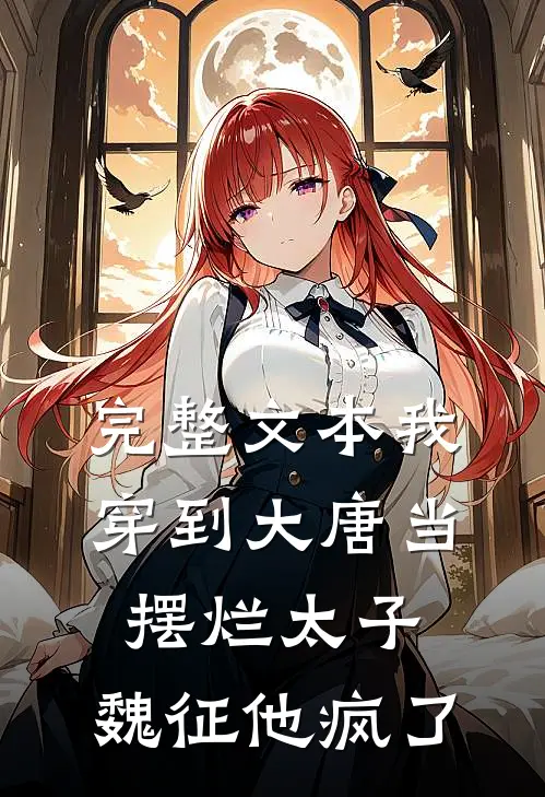 完整文本我穿到大唐当摆烂太子，魏征他疯了