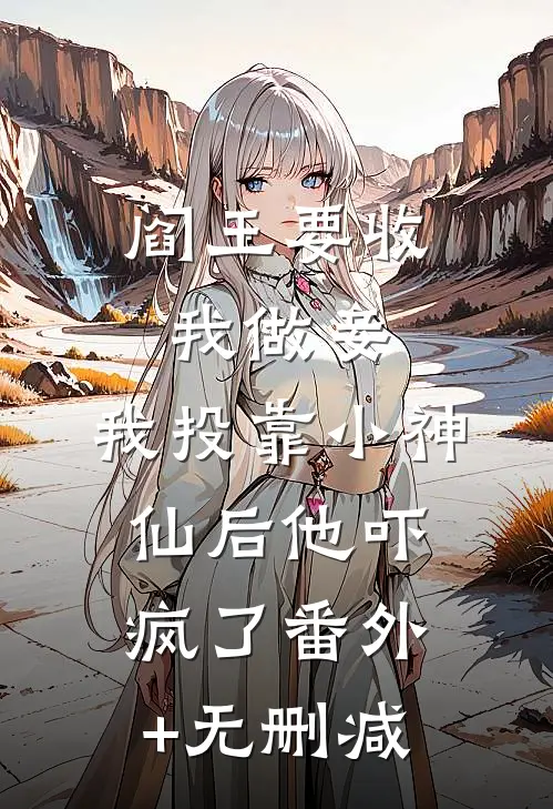 阎王要收我做妾，我投靠小神仙后他吓疯了番外+无删减