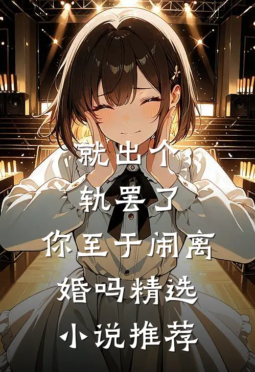 就出个轨罢了，你至于闹离婚吗精选小说推荐