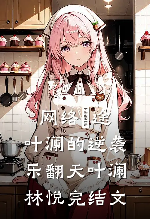 《网络囧途：叶澜的逆袭乐翻天》叶澜林悦完结文