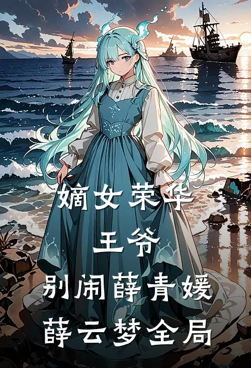嫡女荣华：王爷，别闹薛青媛薛云梦全局