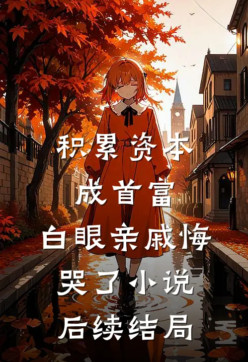 积累资本成首富，白眼亲戚悔哭了小说后续结局