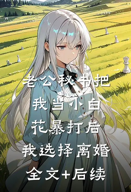 老公秘书把我当小白花暴打后，我选择离婚全文+后续