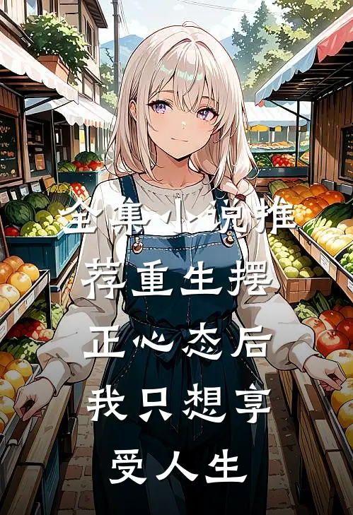 全集小说推荐重生摆正心态后，我只想享受人生