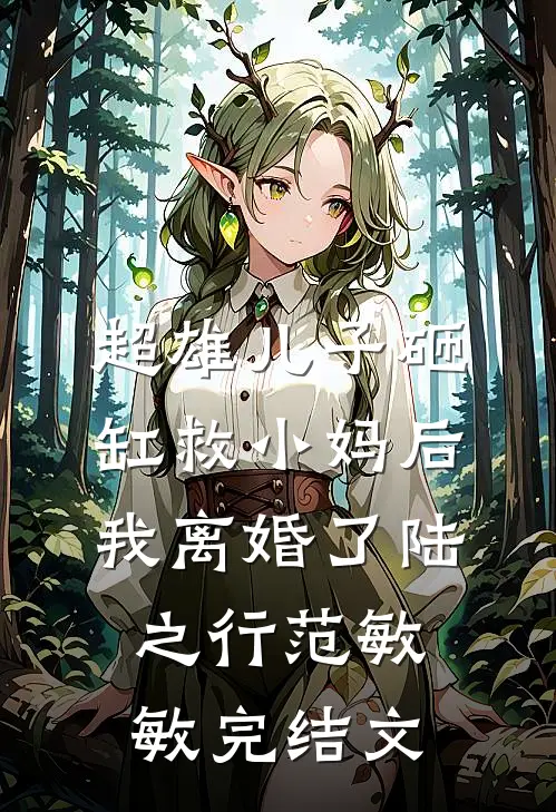 超雄儿子砸缸救小妈后，我离婚了陆之行范敏敏完结文