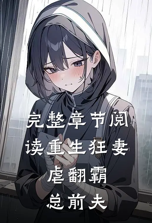 完整章节阅读重生狂妻：虐翻霸总前夫