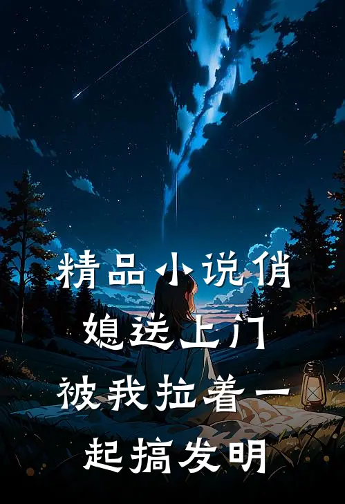 精品小说俏媳送上门，被我拉着一起搞发明