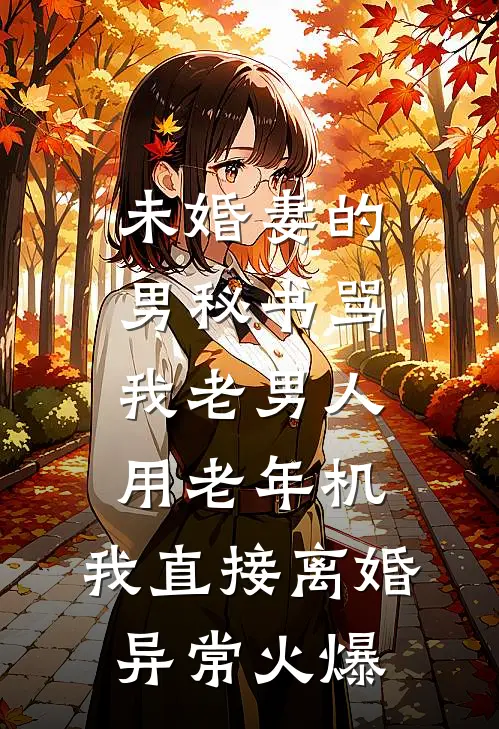 未婚妻的男秘书骂我老男人用老年机，我直接离婚异常火爆