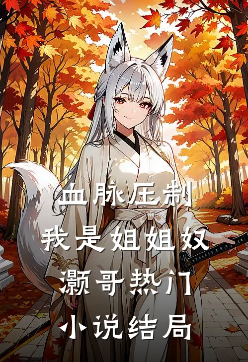 血脉压制:我是姐姐奴灏哥热门小说结局