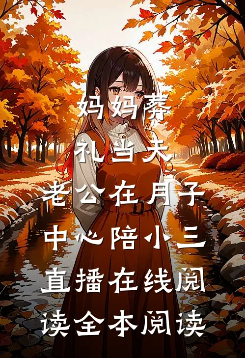 妈妈葬礼当天，老公在月子中心陪小三直播在线阅读全本阅读