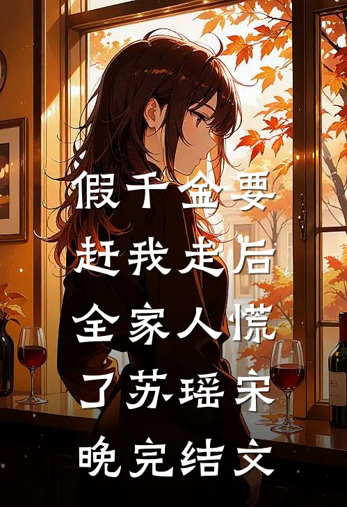 假千金要赶我走后，全家人慌了苏瑶宋晚完结文