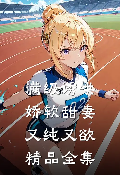 满级诱哄：娇软甜妻又纯又欲精品全集