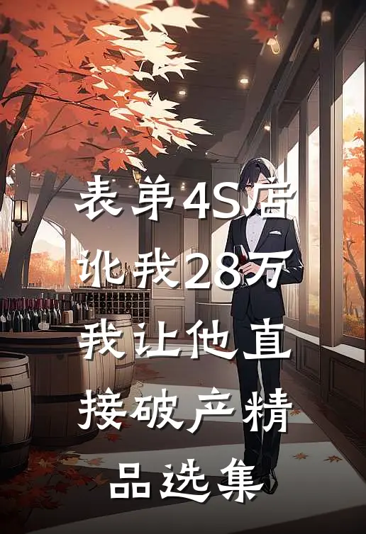 表弟4S店讹我28万，我让他直接破产精品选集