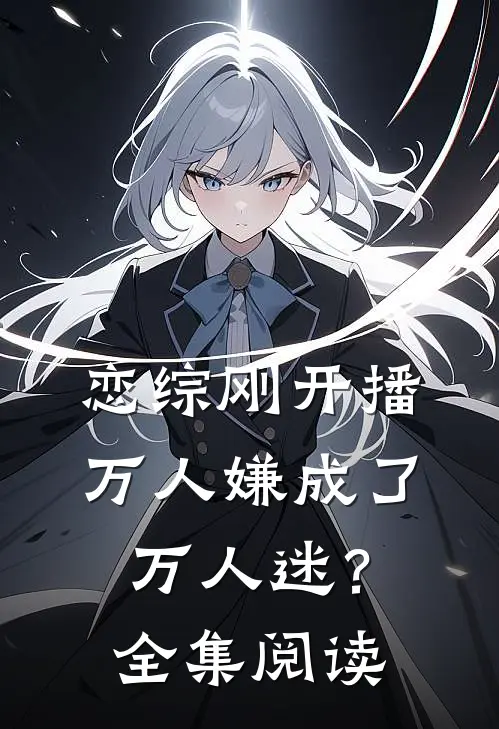恋综刚开播，万人嫌成了万人迷？全集阅读
