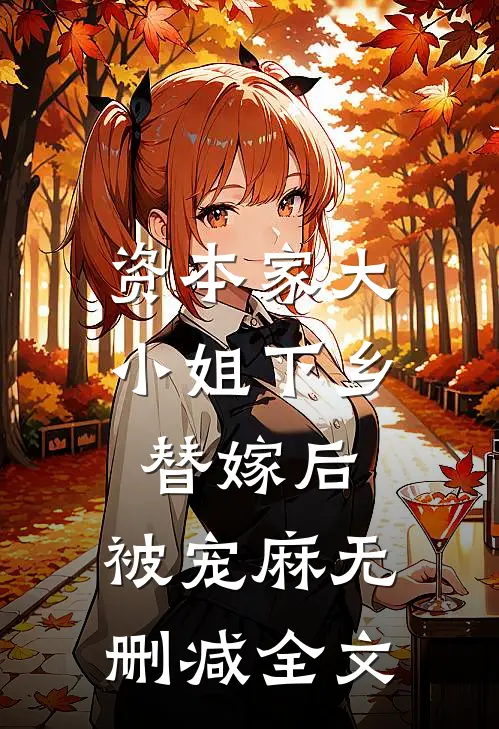 资本家大小姐下乡替嫁后，被宠麻无删减全文