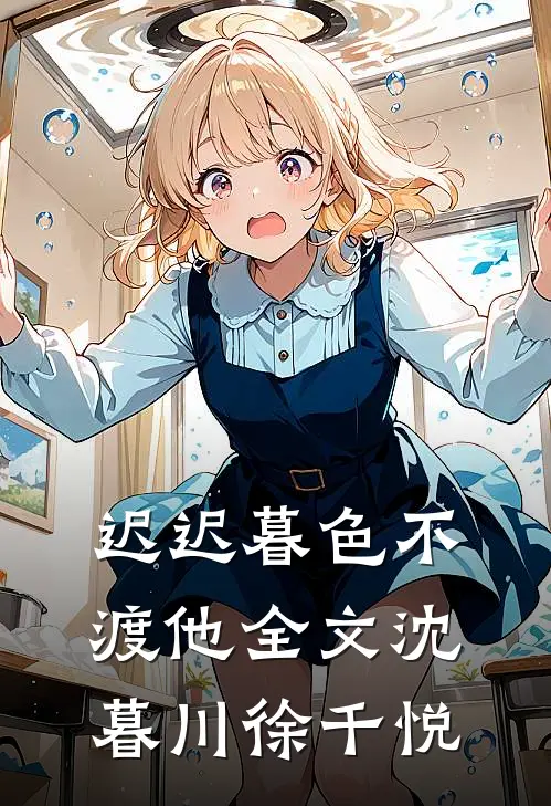 迟迟暮色不渡他全文沈暮川徐千悦