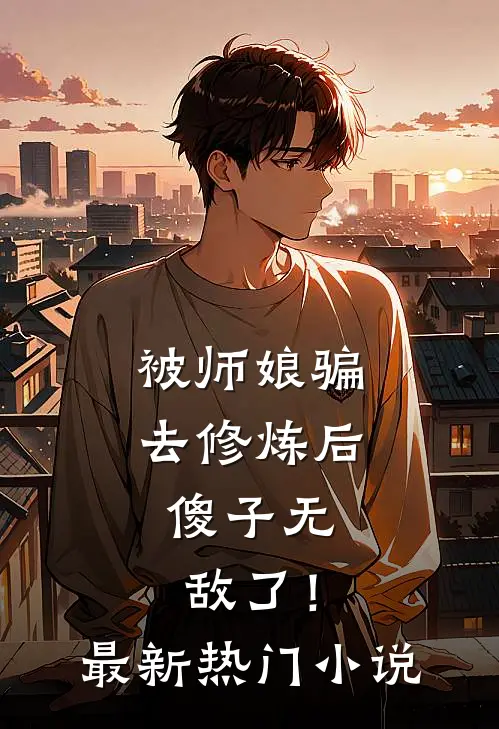 被师娘骗去修炼后，傻子无敌了！最新热门小说