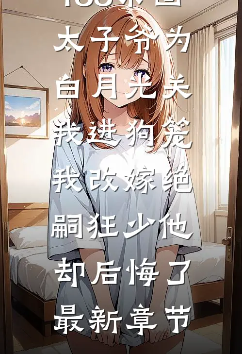 188京圈太子爷为白月光关我进狗笼，我改嫁绝嗣狂少他却后悔了最新章节