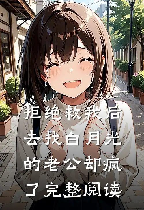 拒绝救我后，去找白月光的老公却疯了完整阅读