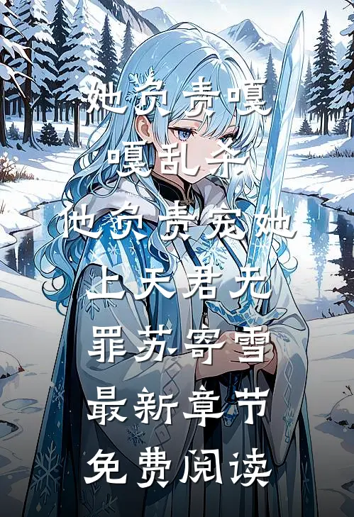 她负责嘎嘎乱杀，他负责宠她上天君无罪苏寄雪最新章节免费阅读
