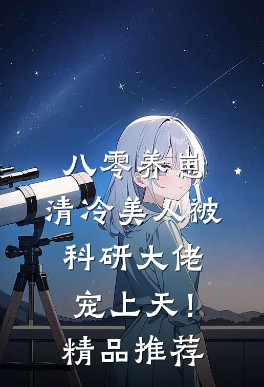 八零养崽：清冷美人被科研大佬宠上天！精品推荐