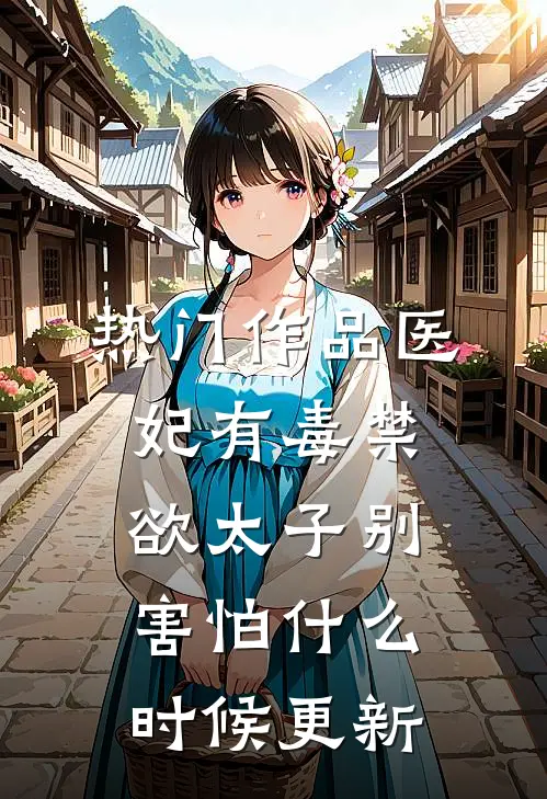 热门作品医妃有毒禁欲太子别害怕什么时候更新